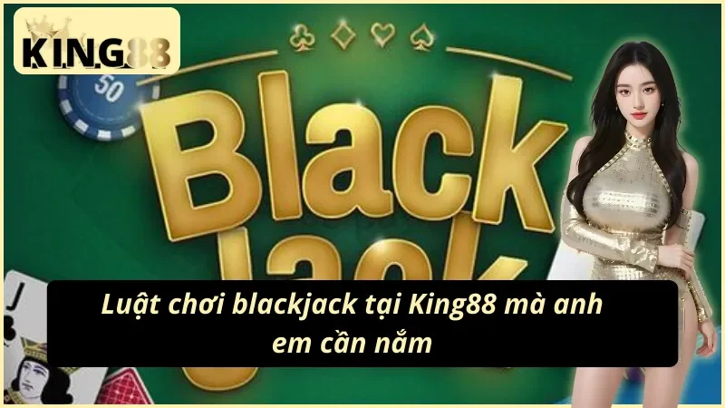Chi tiết cách chơi blackjack tại KING88