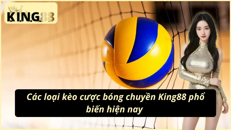 King88 Bóng Chuyền - Đặt Cược Thông Minh Nhận Ngay Chiến Thắng 3 Một số kèo cá cược bóng chuyền King88 được yêu thích