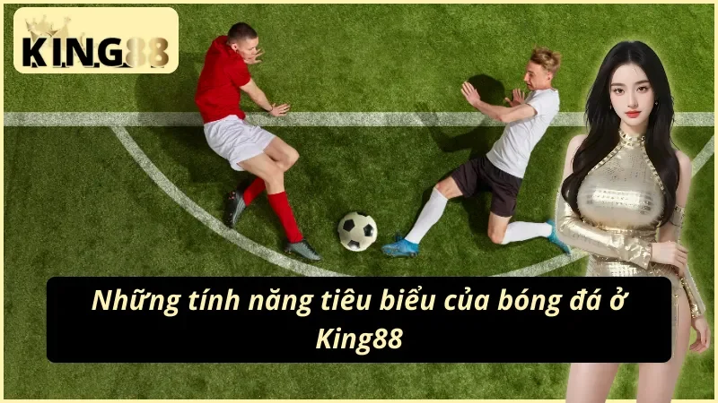 Ưu điểm King88 bóng đá đang sở hữu tạo niềm tin cho người chơi