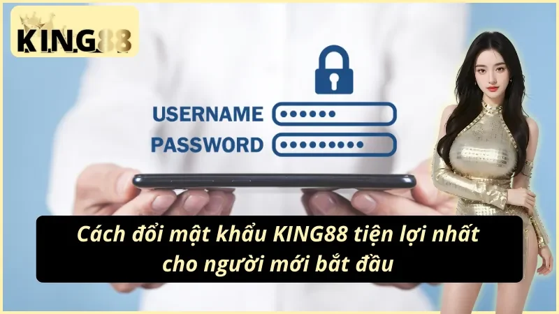 Cách đổi mật khẩu KING88 tiện lợi nhất hiện nay