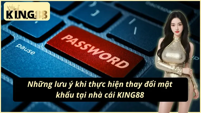 Lưu ý khi người chơi thay đổi mật khẩu KING88