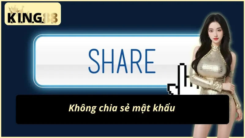 Không chia sẻ mật khẩu là cách đổi mật khẩu KING88