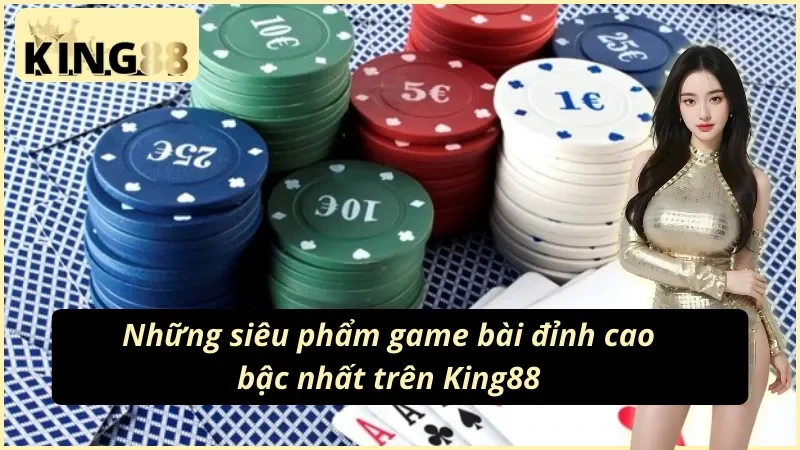 Các trò chơi cuốn hút được ưa chuộng ở sảnh game bài King88
