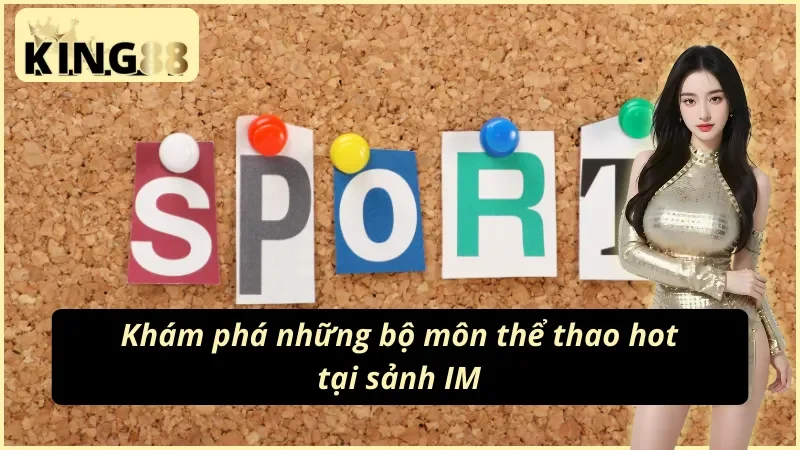 Thưởng thức màn so tài đỉnh cao của nhiều bộ môn trong IM Thể Thao KING88 