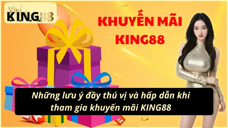 Những lưu ý đầy thú vị và hấp dẫn khi tham gia khuyến mãi KING88