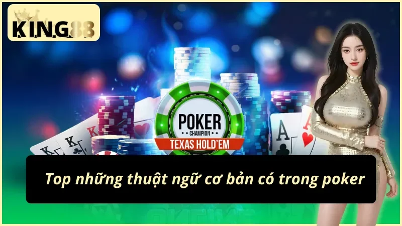 Poker Online - Game Bài Giải Trí Số Một Thế Giới Tại KING88 4 Chi tiết các thuật ngữ có trong poker cho bet thủ