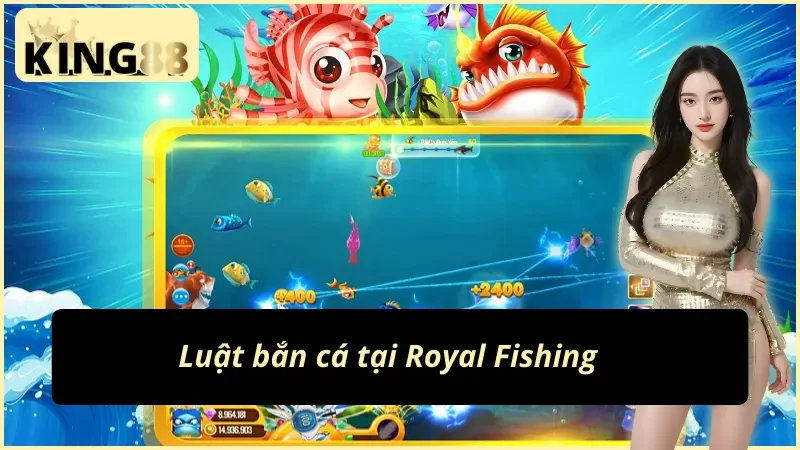 Luật săn cá đổi thưởng Royal Fishing King88