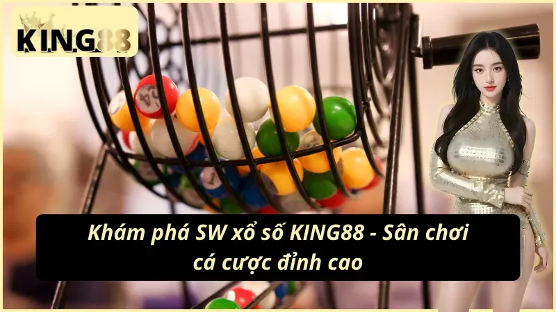 Khám phá SW xổ số KING88 sân chơi cá cược đỉnh cao
