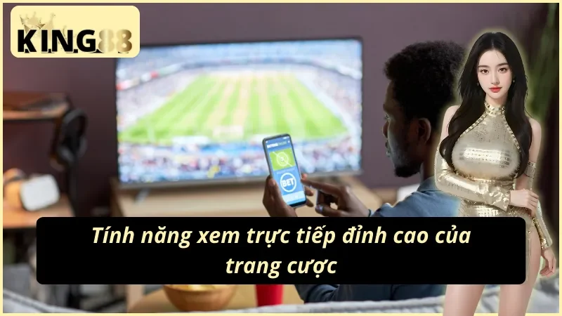 King88 áp đảo khách hàng bằng tính năng trực tiếp cực đỉnh